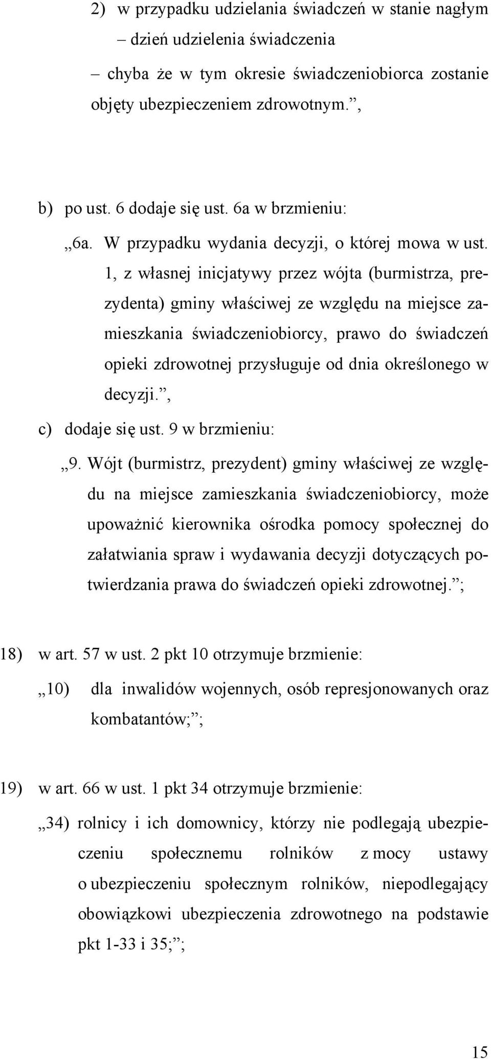 1, z własnej inicjatywy przez wójta (burmistrza, prezydenta) gminy właściwej ze względu na miejsce zamieszkania świadczeniobiorcy, prawo do świadczeń opieki zdrowotnej przysługuje od dnia określonego
