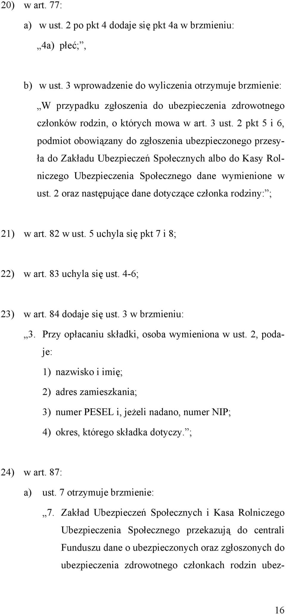 2 pkt 5 i 6, podmiot obowiązany do zgłoszenia ubezpieczonego przesyła do Zakładu Ubezpieczeń Społecznych albo do Kasy Rolniczego Ubezpieczenia Społecznego dane wymienione w ust.