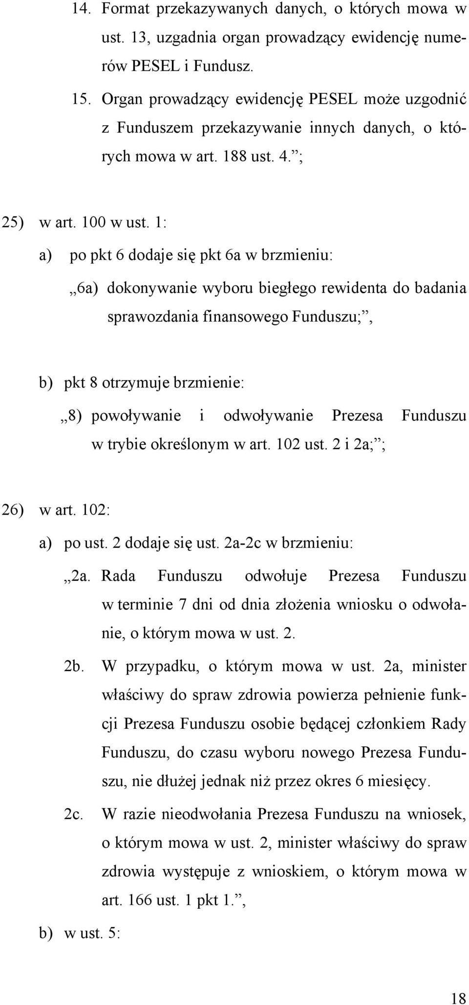 1: a) po pkt 6 dodaje się pkt 6a w brzmieniu: 6a) dokonywanie wyboru biegłego rewidenta do badania sprawozdania finansowego Funduszu;, b) pkt 8 otrzymuje brzmienie: 8) powoływanie i odwoływanie