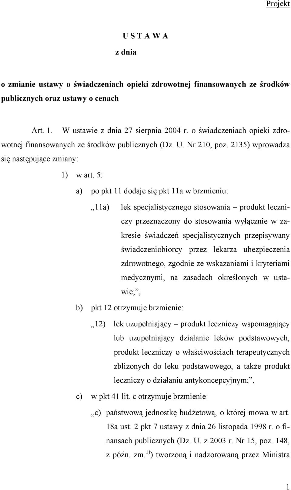 5: a) po pkt 11 dodaje się pkt 11a w brzmieniu: 11a) lek specjalistycznego stosowania produkt leczniczy przeznaczony do stosowania wyłącznie w zakresie świadczeń specjalistycznych przepisywany