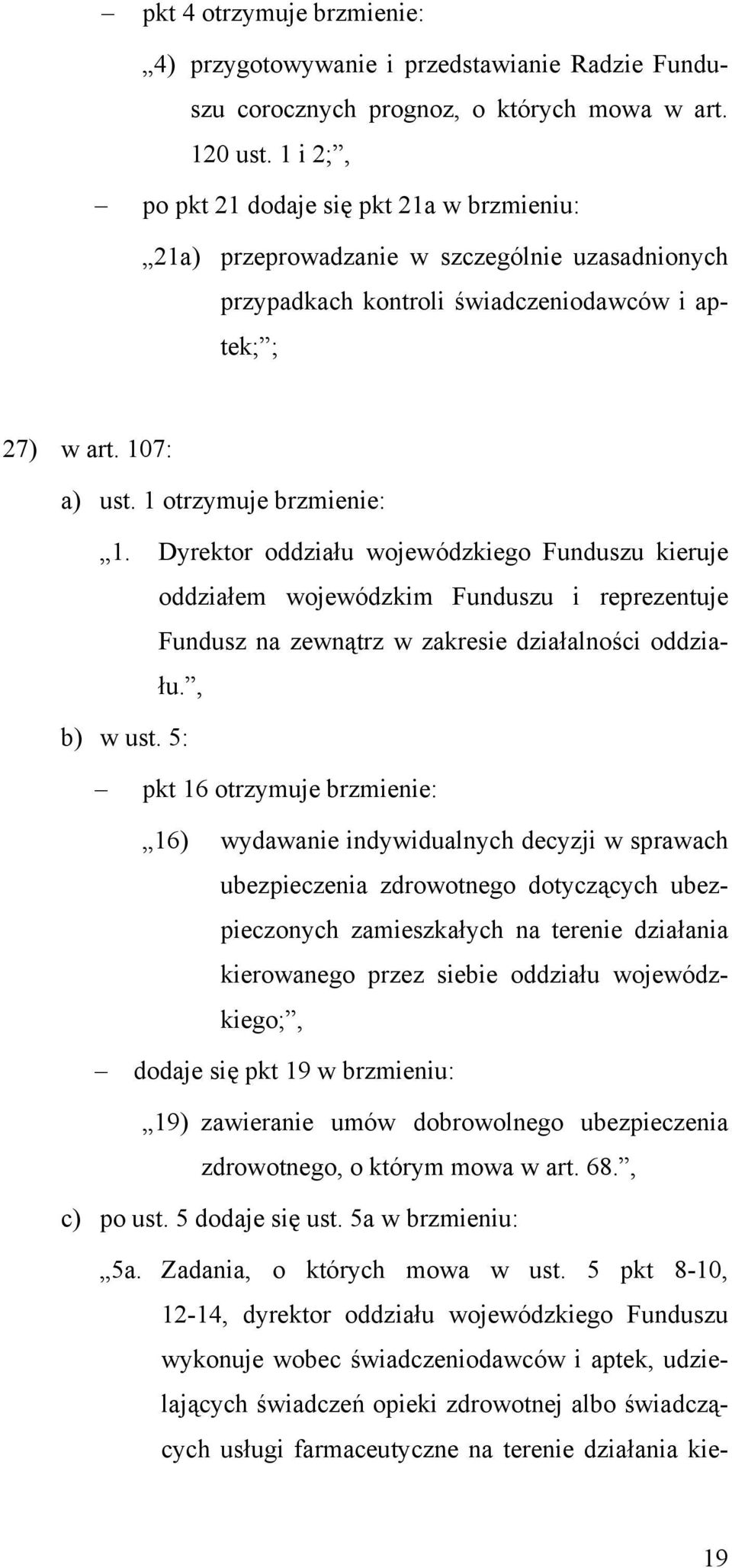 Dyrektor oddziału wojewódzkiego Funduszu kieruje oddziałem wojewódzkim Funduszu i reprezentuje Fundusz na zewnątrz w zakresie działalności oddziału., b) w ust.