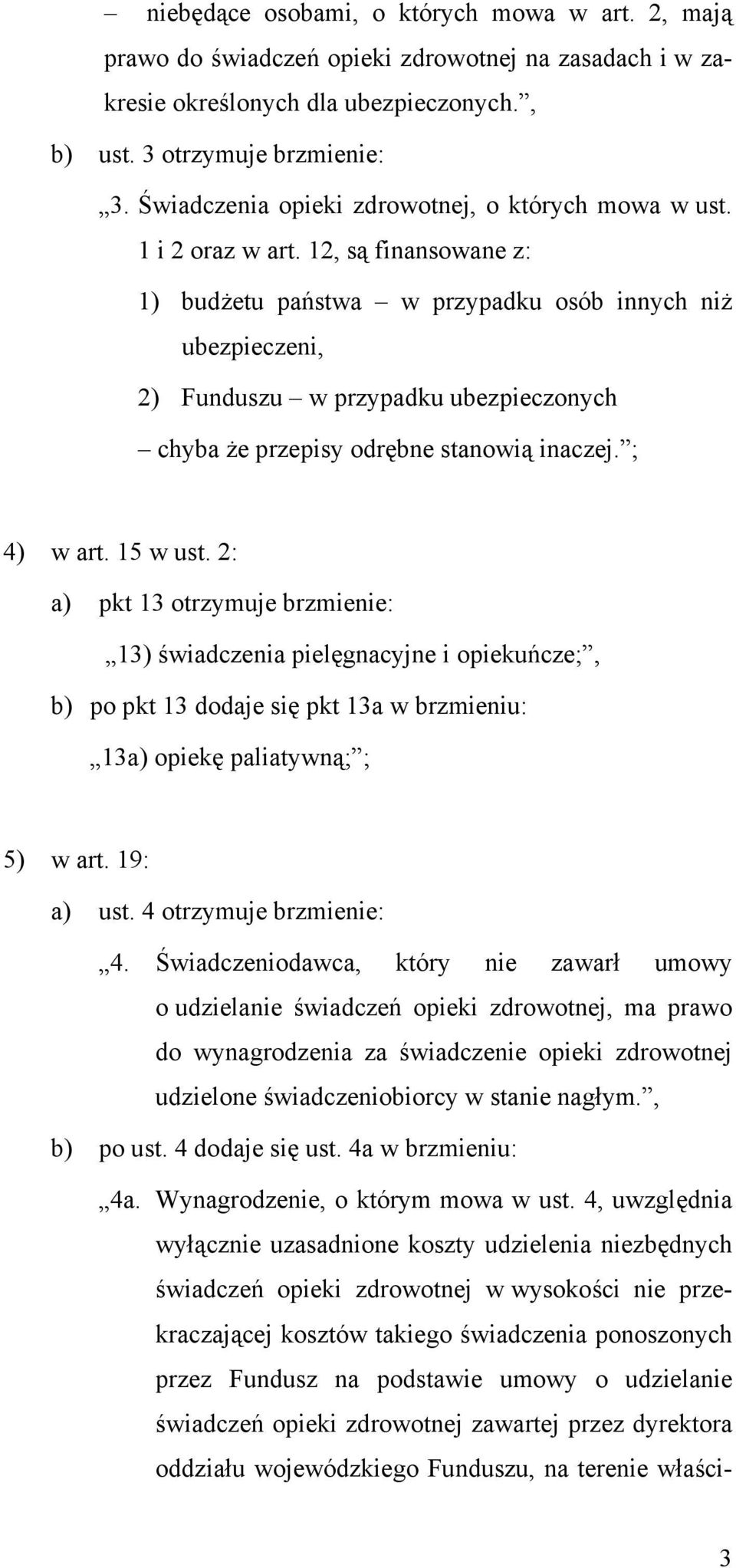 12, są finansowane z: 1) budżetu państwa w przypadku osób innych niż ubezpieczeni, 2) Funduszu w przypadku ubezpieczonych chyba że przepisy odrębne stanowią inaczej. ; 4) w art. 15 w ust.