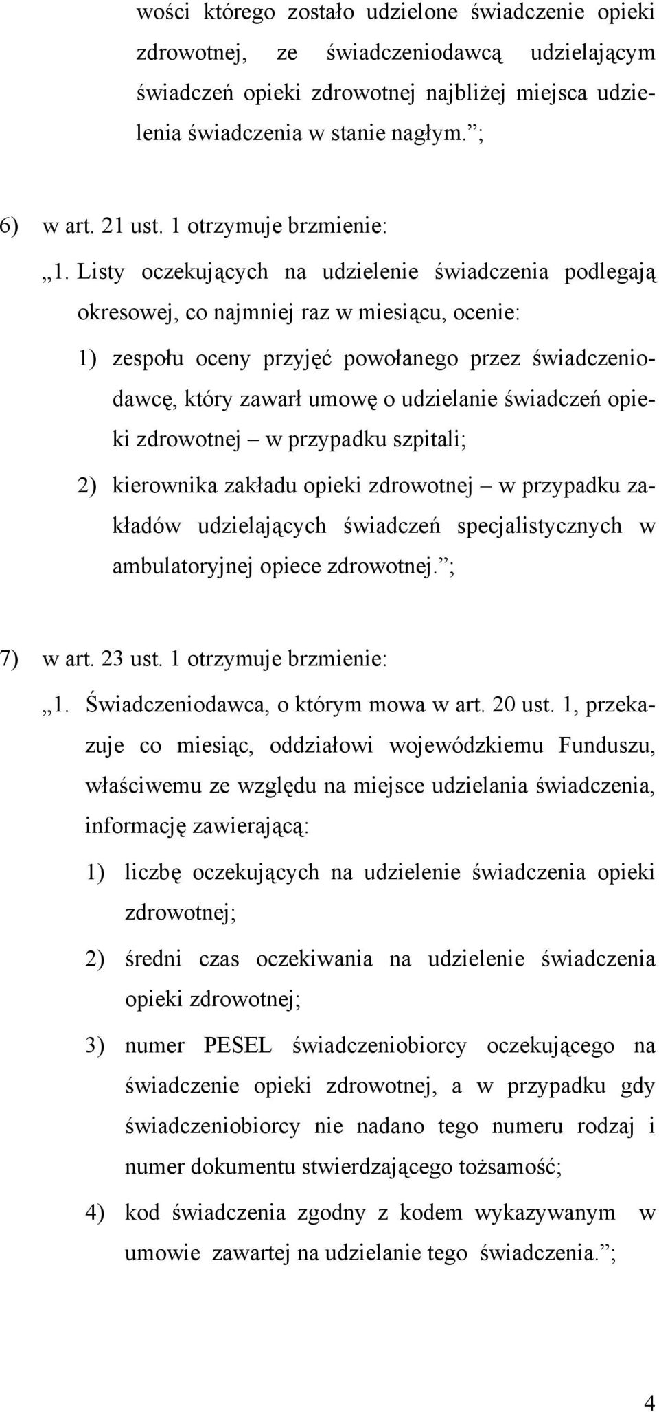 Listy oczekujących na udzielenie świadczenia podlegają okresowej, co najmniej raz w miesiącu, ocenie: 1) zespołu oceny przyjęć powołanego przez świadczeniodawcę, który zawarł umowę o udzielanie