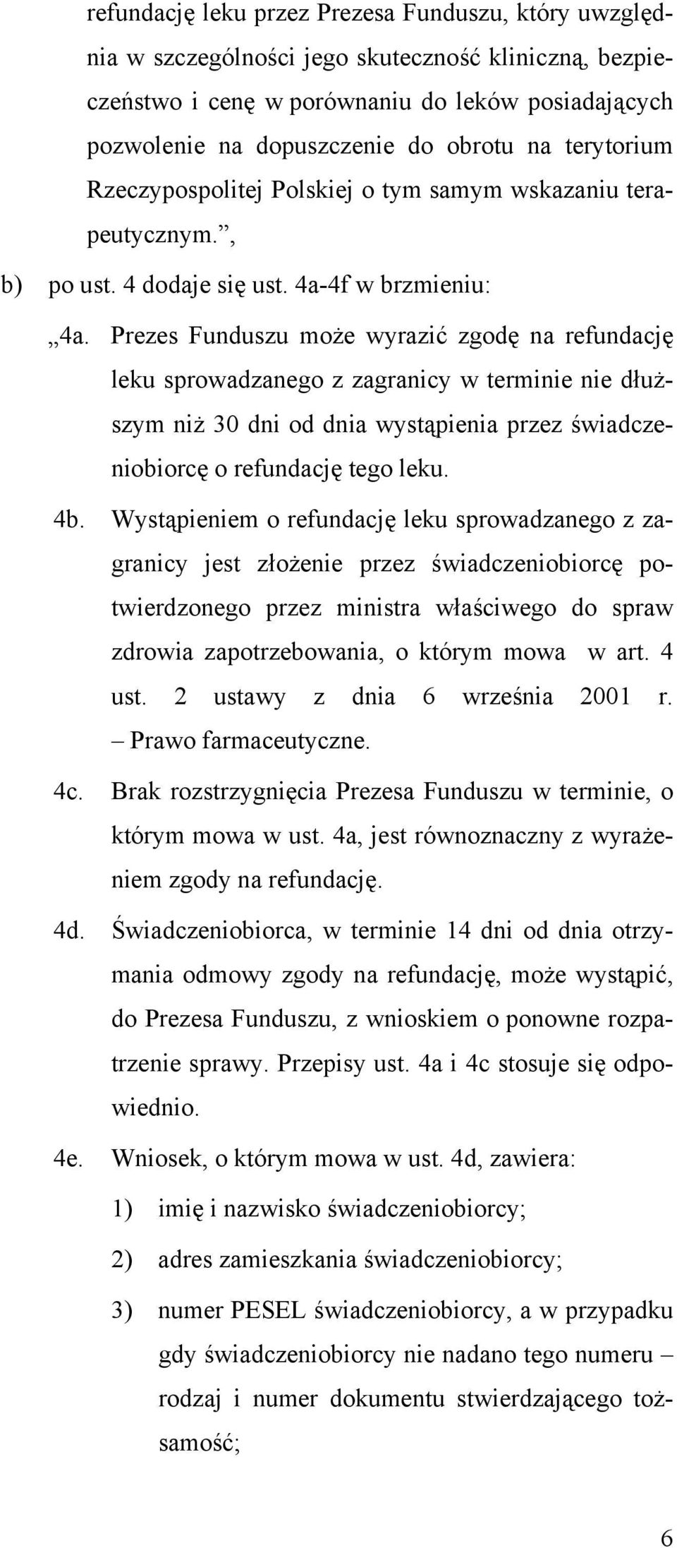 Prezes Funduszu może wyrazić zgodę na refundację leku sprowadzanego z zagranicy w terminie nie dłuższym niż 30 dni od dnia wystąpienia przez świadczeniobiorcę o refundację tego leku. 4b.
