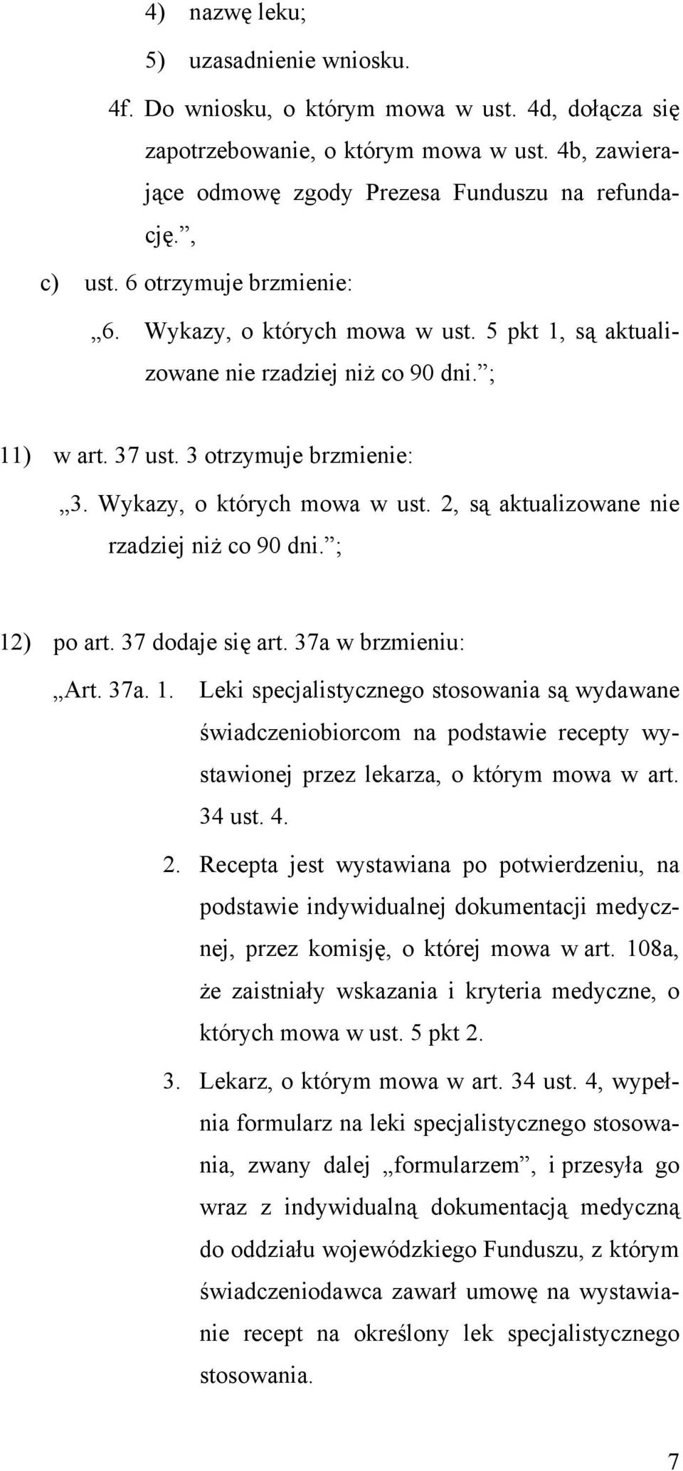 ; 12) po art. 37 dodaje się art. 37a w brzmieniu: Art. 37a. 1. Leki specjalistycznego stosowania są wydawane świadczeniobiorcom na podstawie recepty wystawionej przez lekarza, o którym mowa w art.