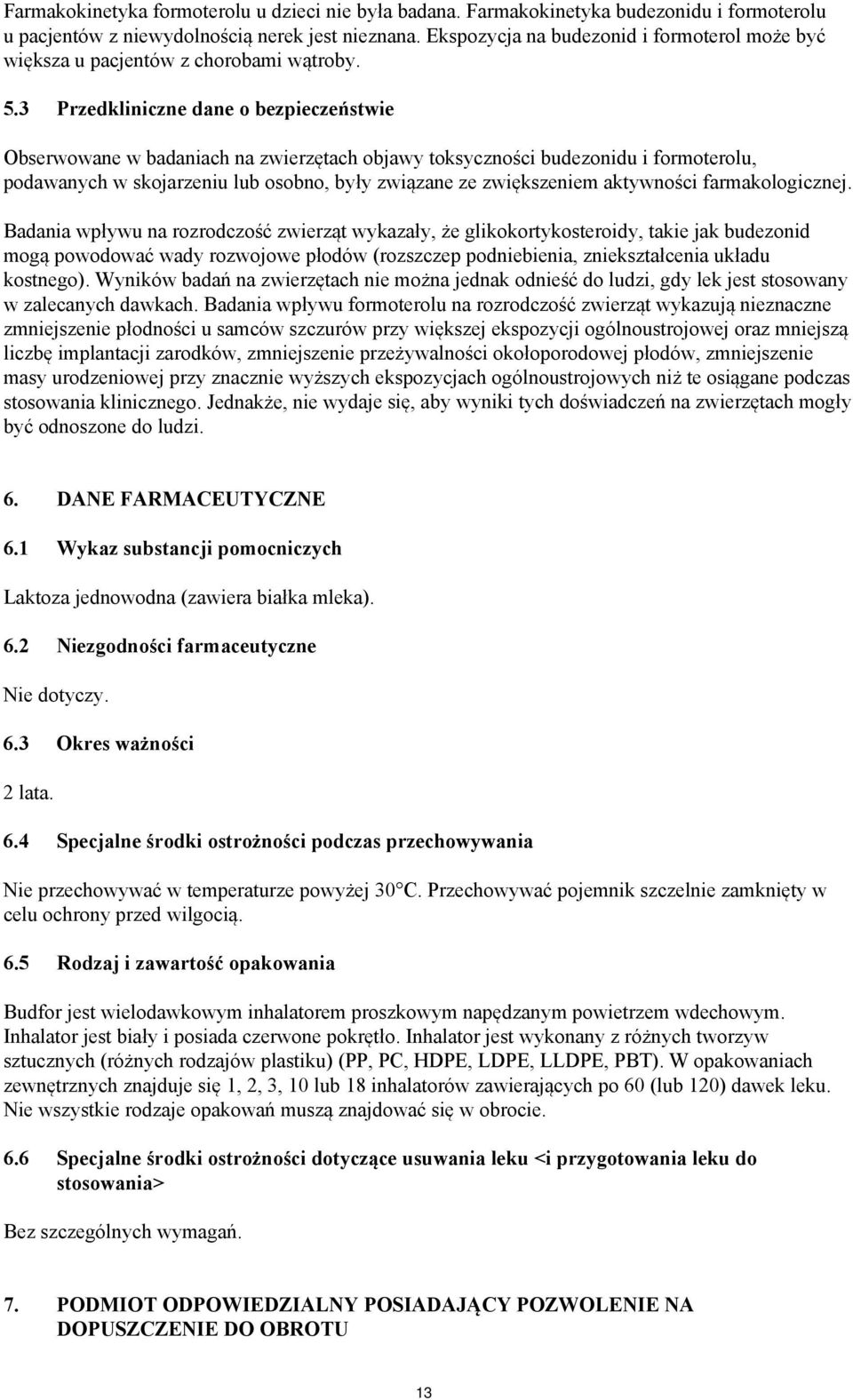 3 Przedkliniczne dane o bezpieczeństwie Obserwowane w badaniach na zwierzętach objawy toksyczności budezonidu i formoterolu, podawanych w skojarzeniu lub osobno, były związane ze zwiększeniem