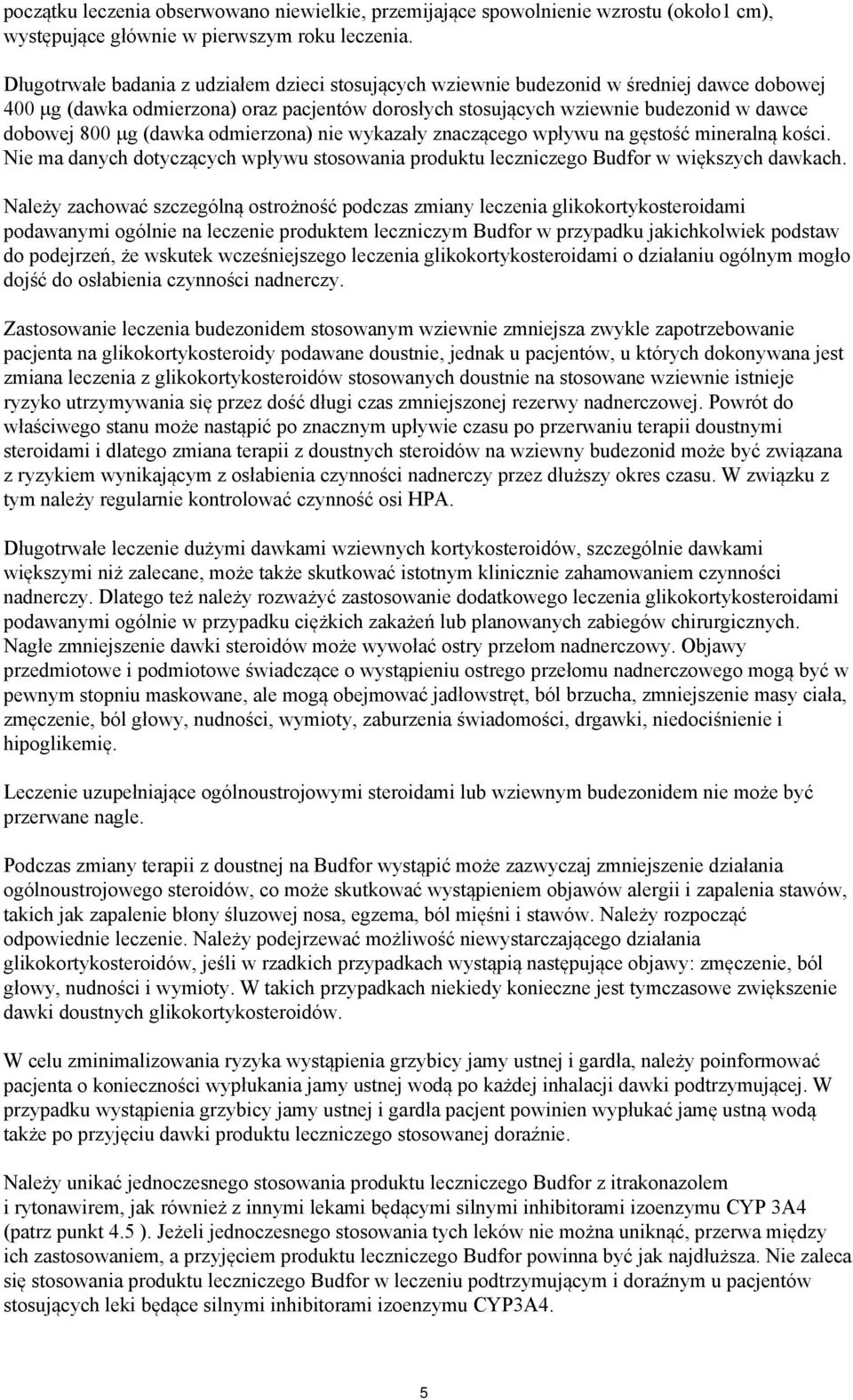 (dawka odmierzona) nie wykazały znaczącego wpływu na gęstość mineralną kości. Nie ma danych dotyczących wpływu stosowania produktu leczniczego Budfor w większych dawkach.