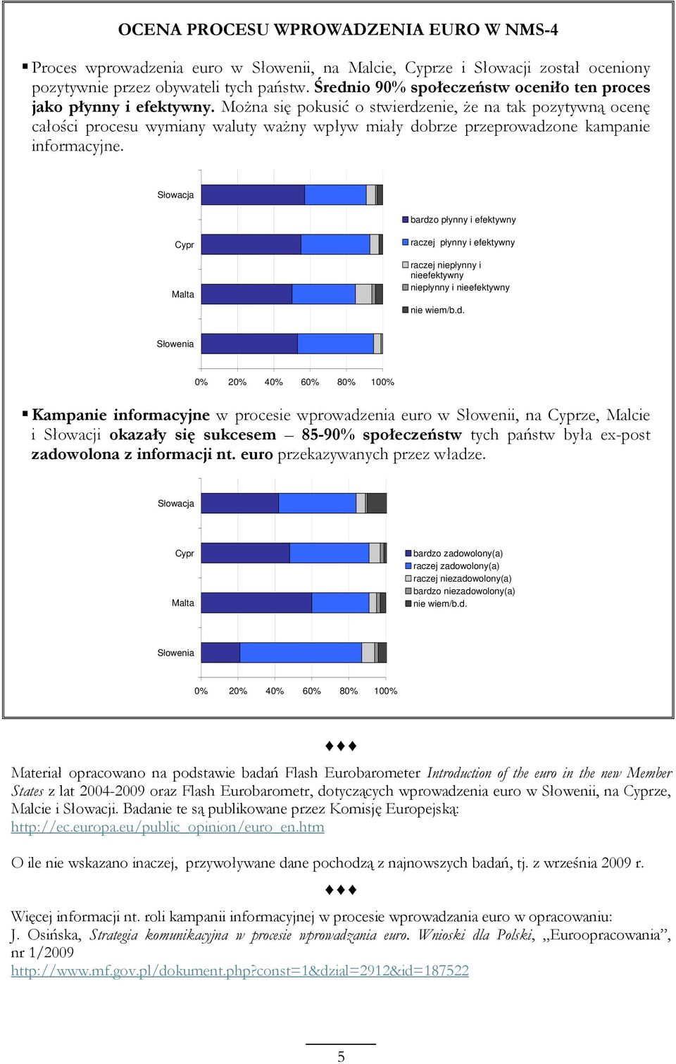 MoŜna się pokusić o stwierdzenie, Ŝe na tak pozytywną ocenę całości procesu wymiany waluty waŝny wpływ miały dobrze przeprowadzone kampanie informacyjne.