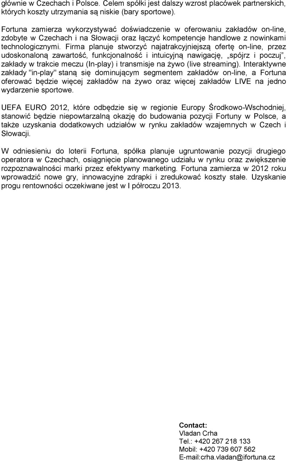 Firma planuje stworzyć najatrakcyjniejszą ofertę on-line, przez udoskonaloną zawartość, funkcjonalność i intuicyjną nawigację, spójrz i poczuj, zakłady w trakcie meczu (In-play) i transmisje na żywo