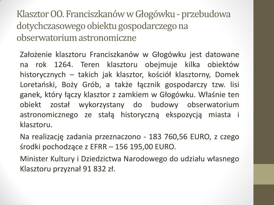 Teren klasztoru obejmuje kilka obiektów historycznych takich jak klasztor, kościół klasztorny, Domek Loretański, Boży Grób, a także łącznik gospodarczy tzw.