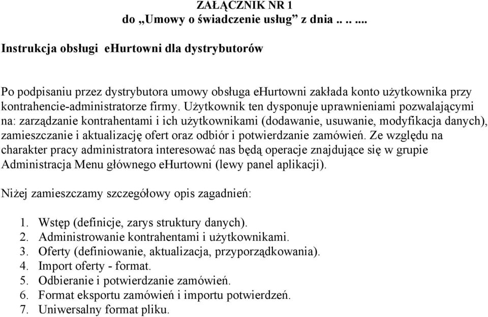 Użytkownik ten dysponuje uprawnieniami pozwalającymi na: zarządzanie kontrahentami i ich użytkownikami (dodawanie, usuwanie, modyfikacja danych), zamieszczanie i aktualizację ofert oraz odbiór i