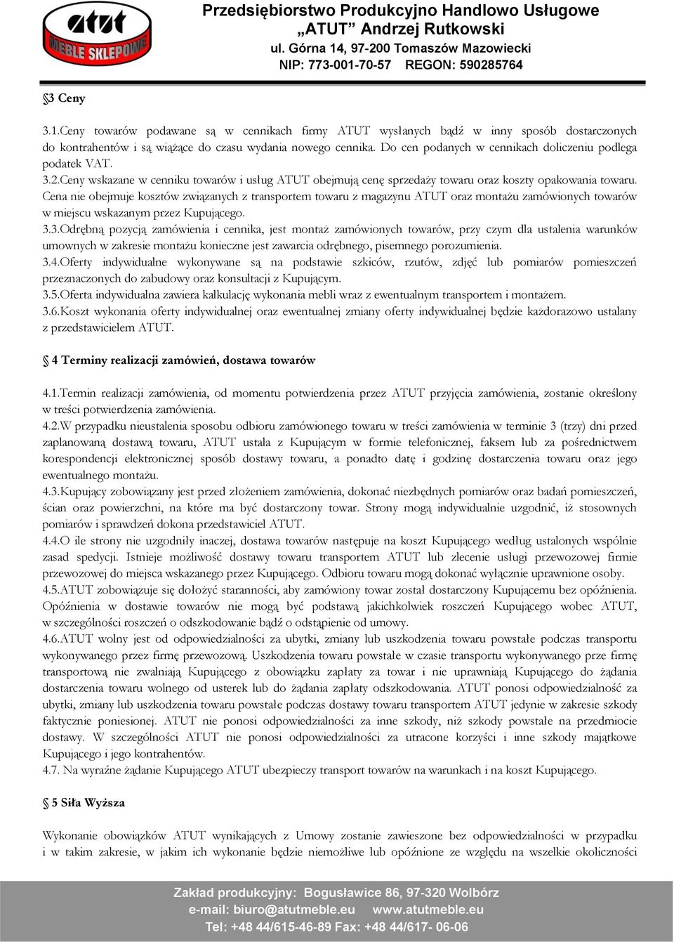 Cena nie obejmuje kosztów związanych z transportem towaru z magazynu ATUT oraz montażu zamówionych towarów w miejscu wskazanym przez Kupującego. 3.