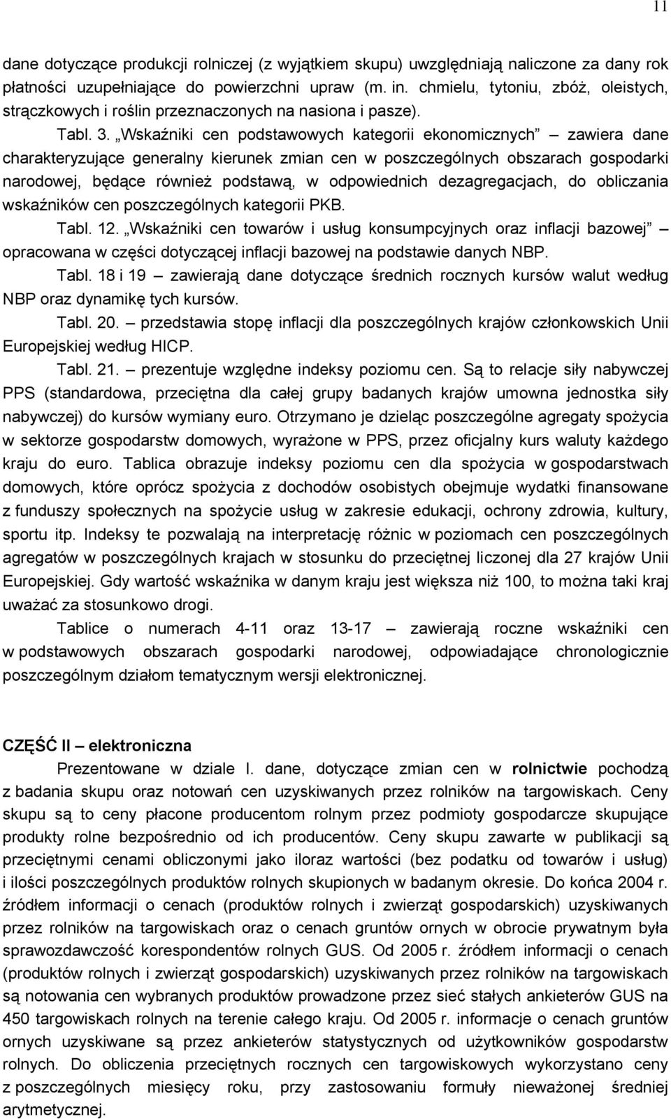 Wskaźniki cen podstawowych kategorii ekonomicznych zawiera dane charakteryzujące generalny kierunek zmian cen w poszczególnych obszarach gospodarki narodowej, będące również podstawą, w odpowiednich