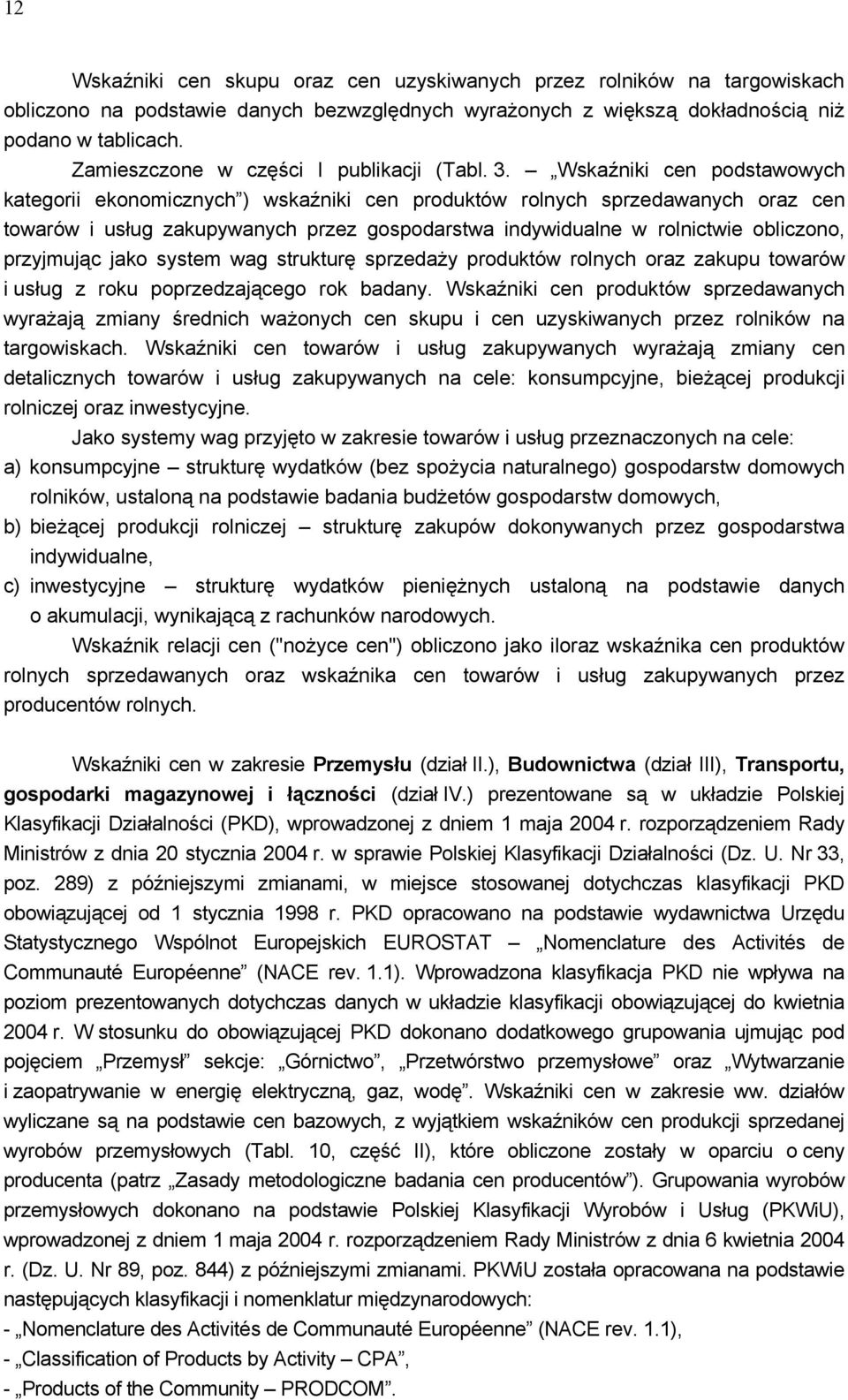 Wskaźniki cen podstawowych kategorii ekonomicznych ) wskaźniki cen produktów rolnych sprzedawanych oraz cen towarów i usług zakupywanych przez gospodarstwa indywidualne w rolnictwie obliczono,