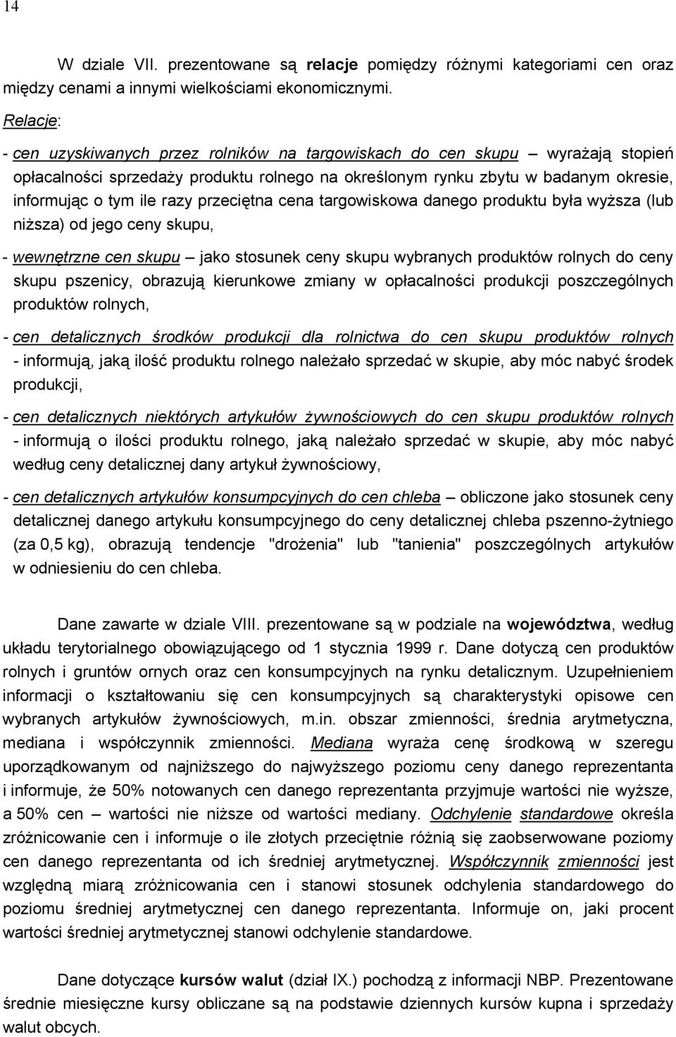 przeciętna cena targowiskowa danego produktu była wyższa (lub niższa) od jego ceny skupu, - wewnętrzne cen skupu jako stosunek ceny skupu wybranych produktów rolnych do ceny skupu pszenicy, obrazują