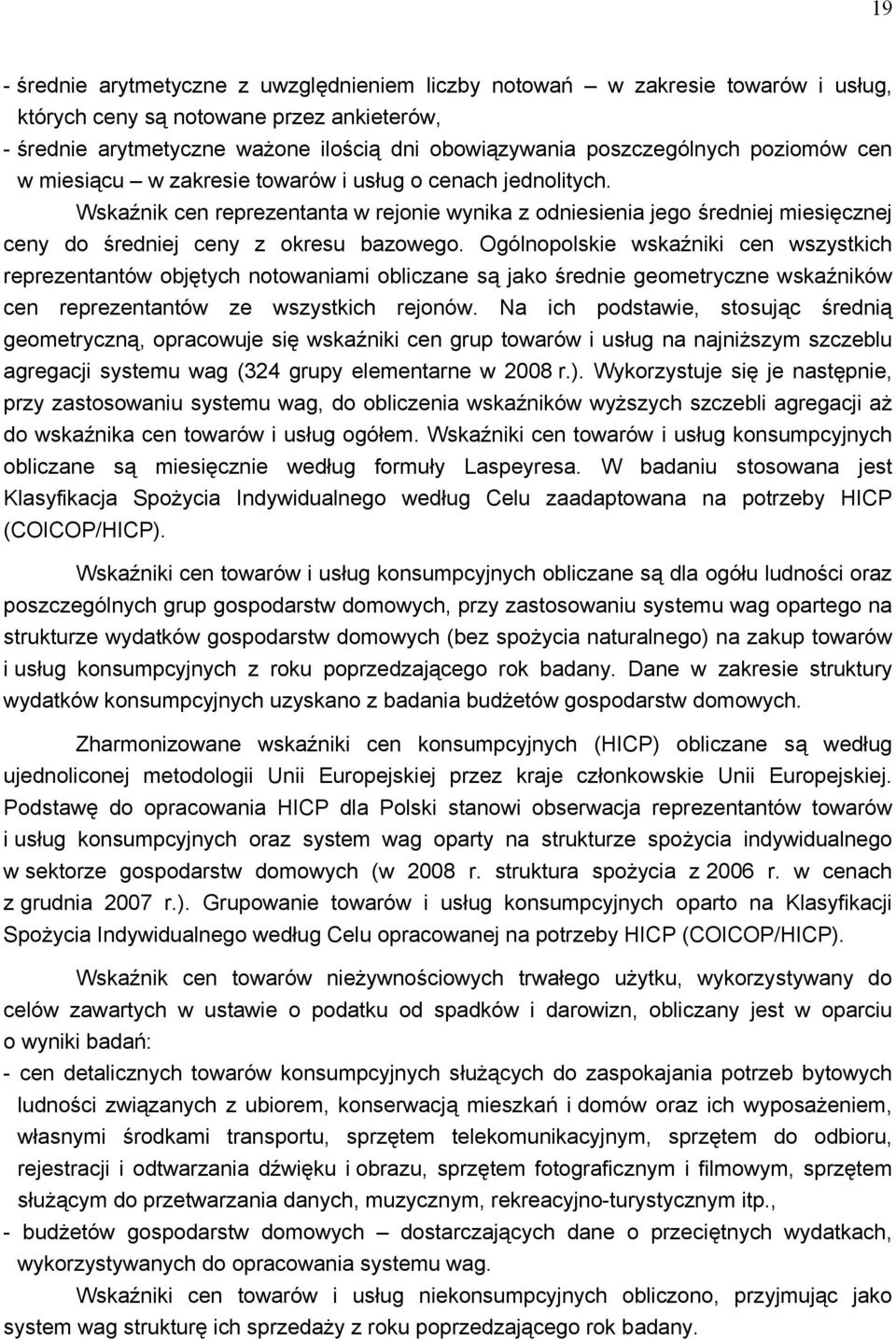 Ogólnopolskie wskaźniki cen wszystkich reprezentantów objętych notowaniami obliczane są jako średnie geometryczne wskaźników cen reprezentantów ze wszystkich rejonów.