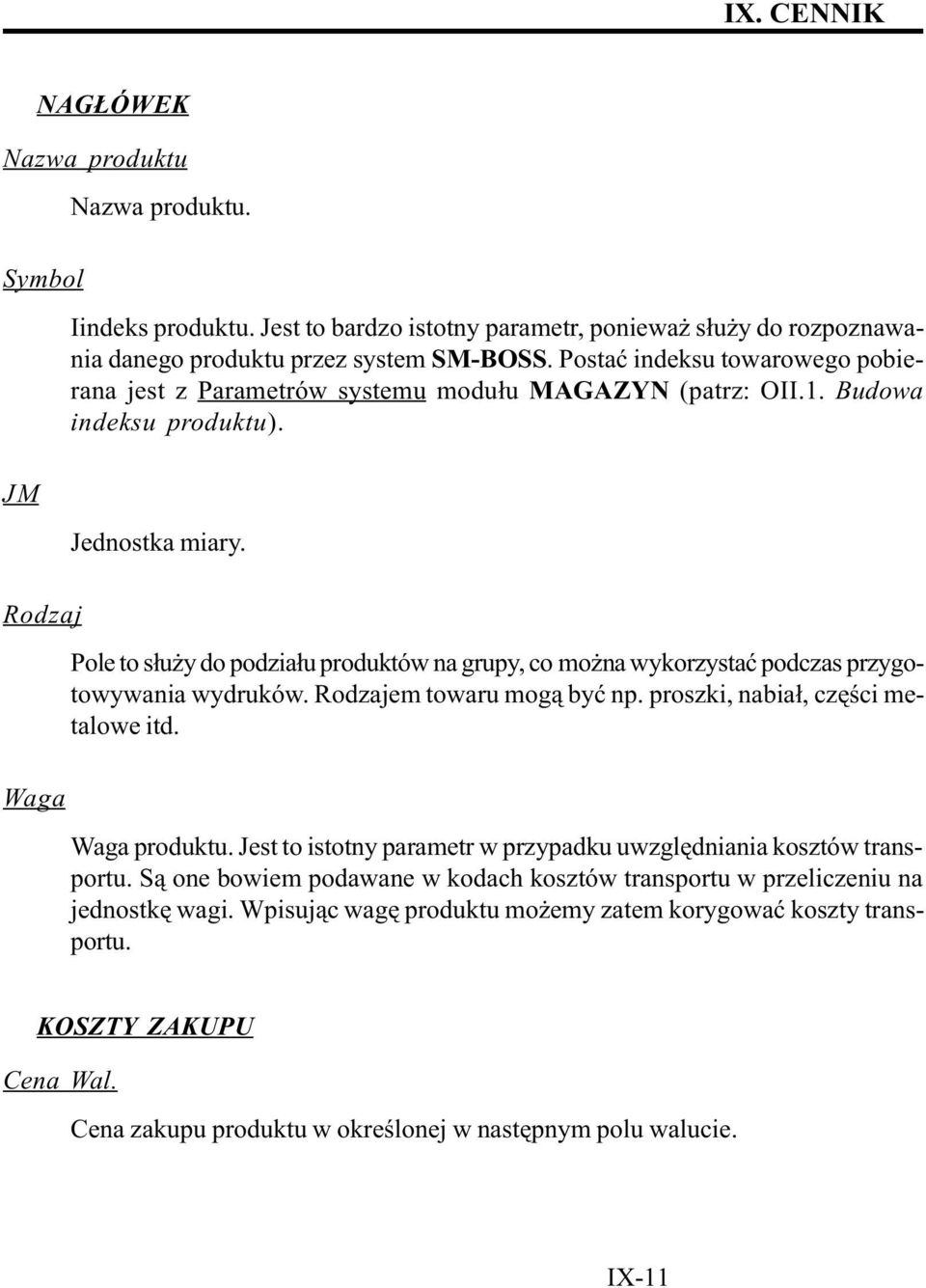 Rodzaj Pole to s³u y do podzia³u produktów na grupy, co mo na wykorzystaæ podczas przygotowywania wydruków. Rodzajem towaru mog¹ byæ np. proszki, nabia³, czêœci metalowe itd. Waga Waga produktu.