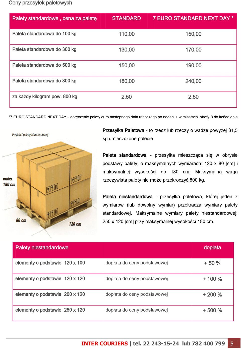 800 kg 2,50 2,50 *7 EURO STANDARD NEXT DAY doręczenie palety euro następnego dnia roboczego po nadaniu w miastach strefy B do końca dnia Przesyłka Paletowa - to rzecz lub rzeczy o wadze powyżej 31,5