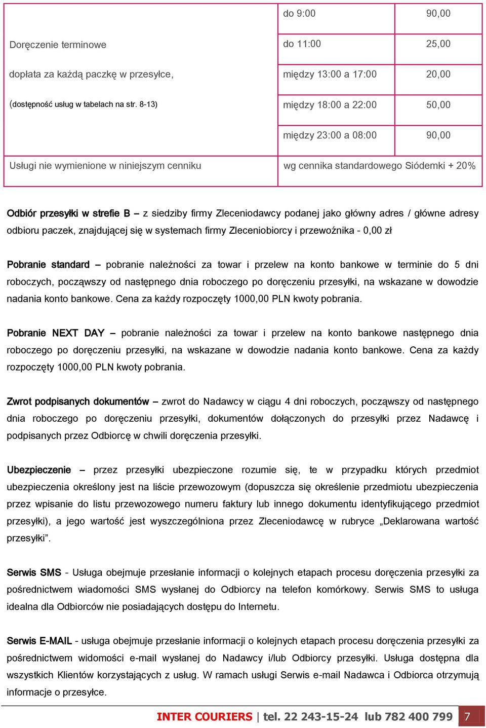 Zleceniodawcy podanej jako główny adres / główne adresy odbioru paczek, znajdującej się w systemach firmy Zleceniobiorcy i przewoźnika - 0,00 zł Pobranie standard pobranie należności za towar i