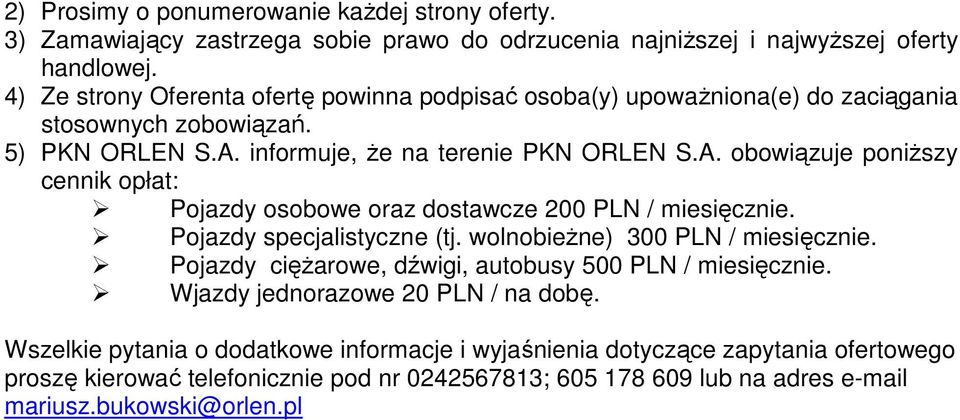 informuje, Ŝe na terenie PKN ORLEN S.A. obowiązuje poniŝszy cennik opłat: Pojazdy osobowe oraz dostawcze 200 PLN / miesięcznie. Pojazdy specjalistyczne (tj.