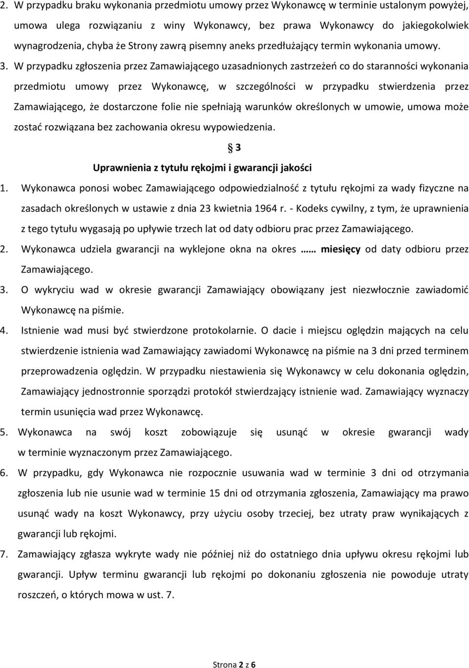 W przypadku zgłoszenia przez Zamawiającego uzasadnionych zastrzeżeo co do staranności wykonania przedmiotu umowy przez Wykonawcę, w szczególności w przypadku stwierdzenia przez Zamawiającego, że