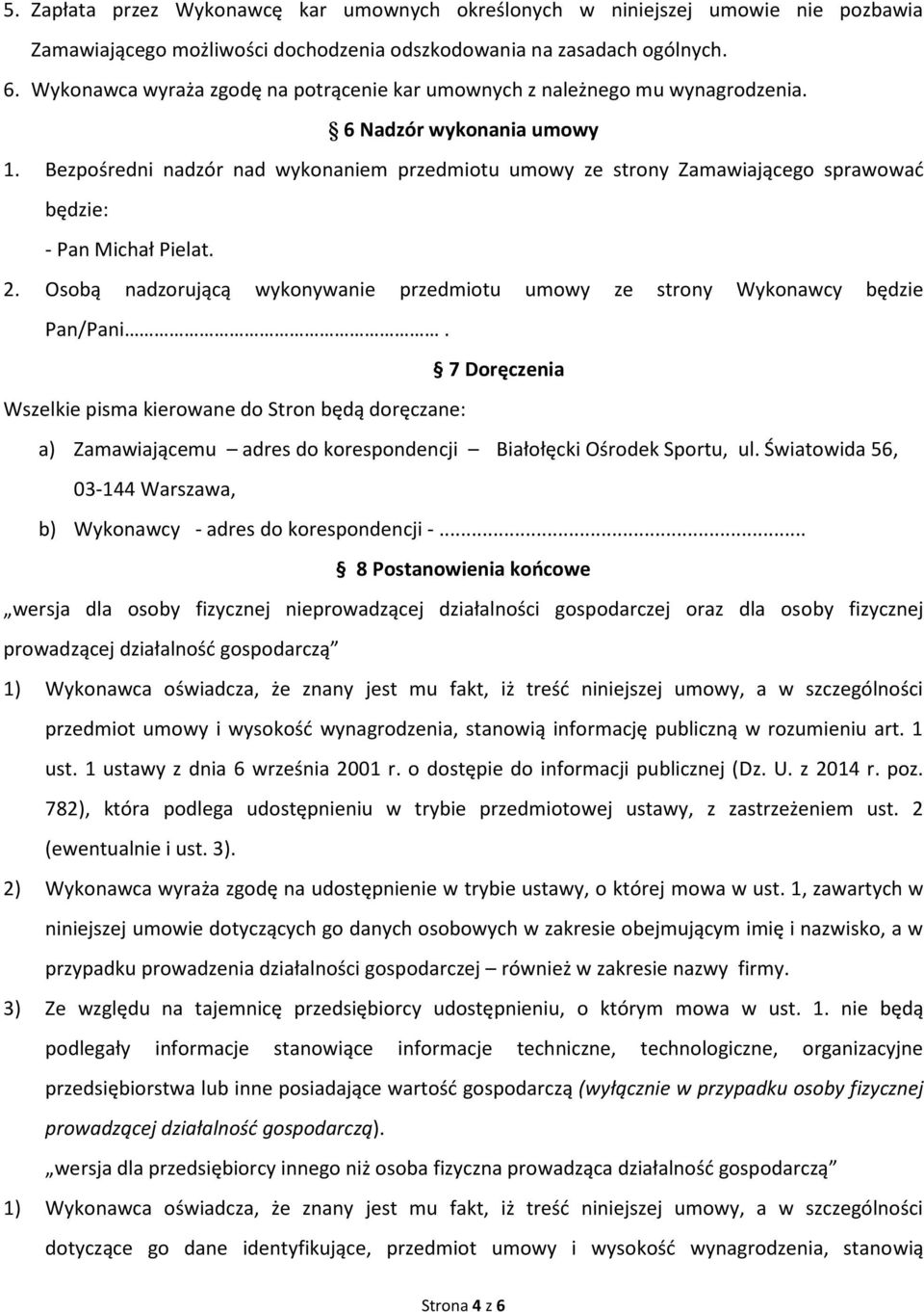 Bezpośredni nadzór nad wykonaniem przedmiotu umowy ze strony Zamawiającego sprawowad będzie: - Pan Michał Pielat. 2. Osobą nadzorującą wykonywanie przedmiotu umowy ze strony Wykonawcy będzie Pan/Pani.