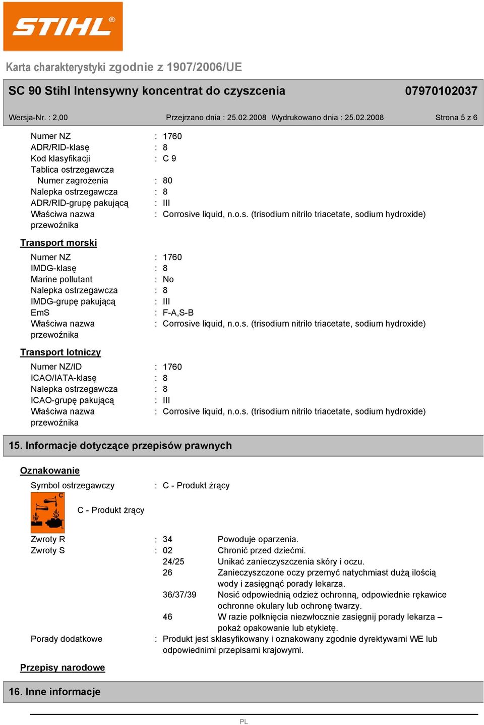 2008 Strona 5 z 6 Numer NZ 1760 ADR/RID-klasę 8 Kod klasyfikacji C 9 Tablica ostrzegawcza Numer zagrożenia 80 Nalepka ostrzegawcza 8 ADR/RID-grupę pakującą III Właściwa nazwa przewoźnika Corrosive