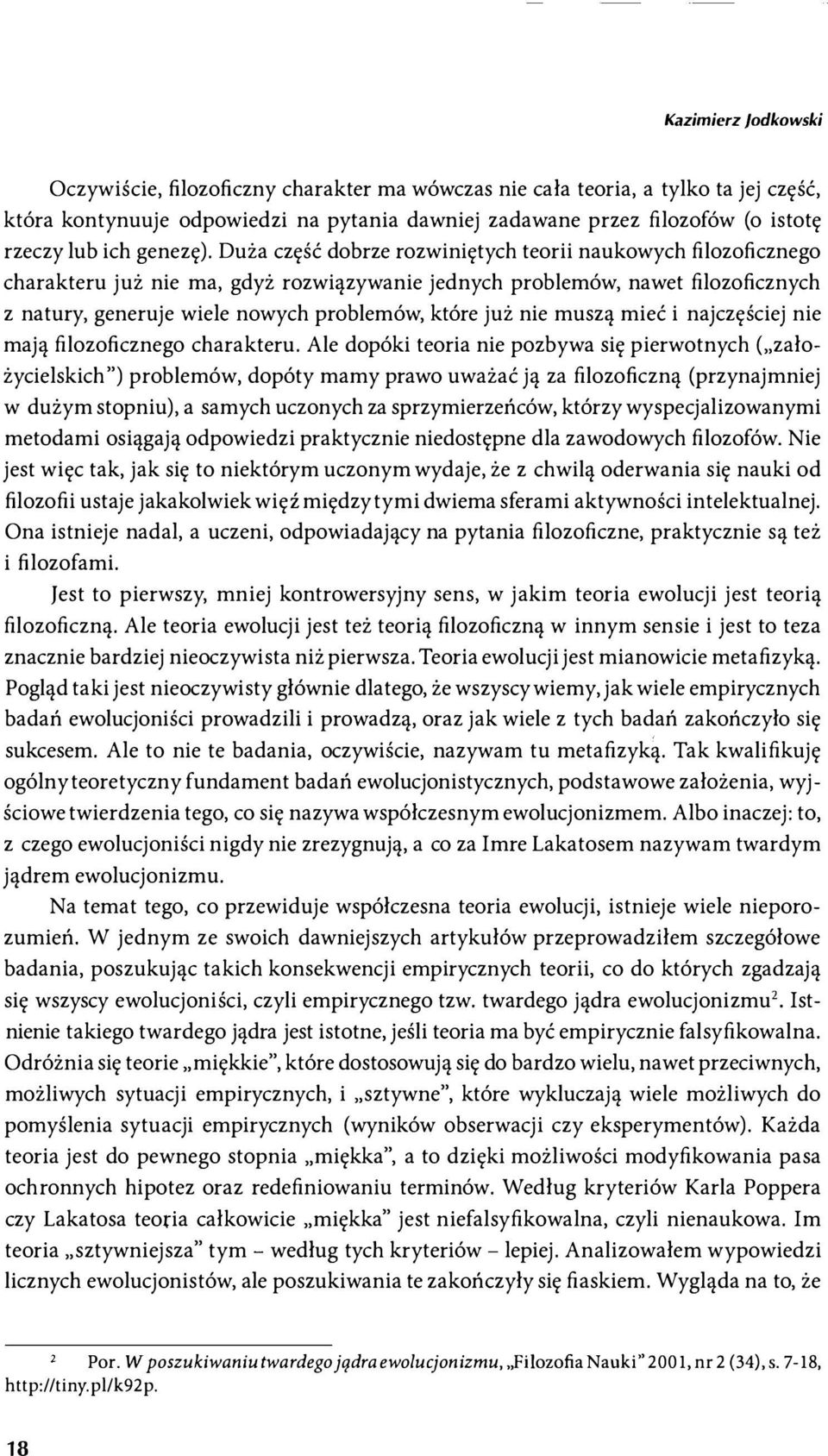 Duża część dobrze rozwiniętych teorii naukowych filozoficznego charakteru już nie ma, gdyż rozwiązywanie jednych problemów, nawet filozoficznych z natury, generuje wiele nowych problemów, które już