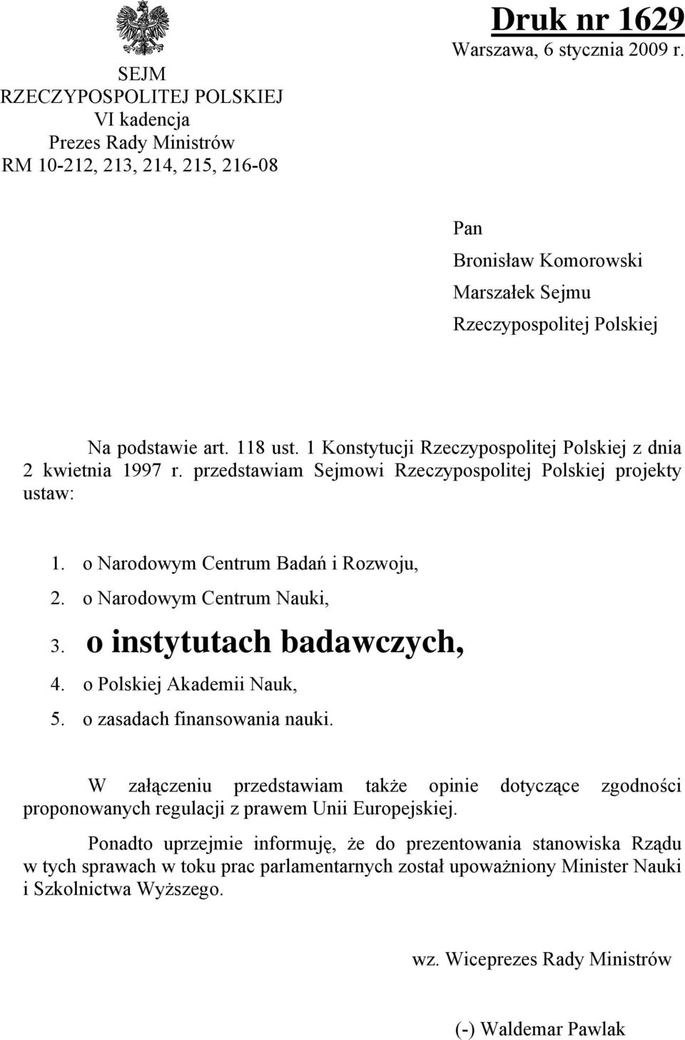 przedstawiam Sejmowi Rzeczypospolitej Polskiej projekty ustaw: 1. o Narodowym Centrum Badań i Rozwoju, 2. o Narodowym Centrum Nauki, 3. o instytutach badawczych, 4. o Polskiej Akademii Nauk, 5.