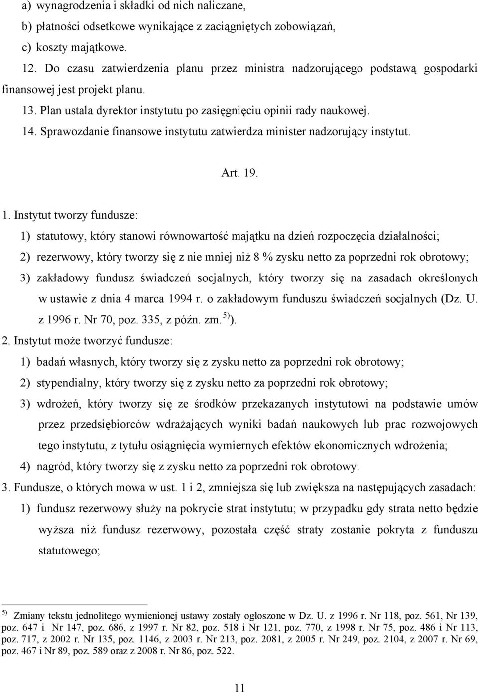 Sprawozdanie finansowe instytutu zatwierdza minister nadzorujący instytut. Art. 19