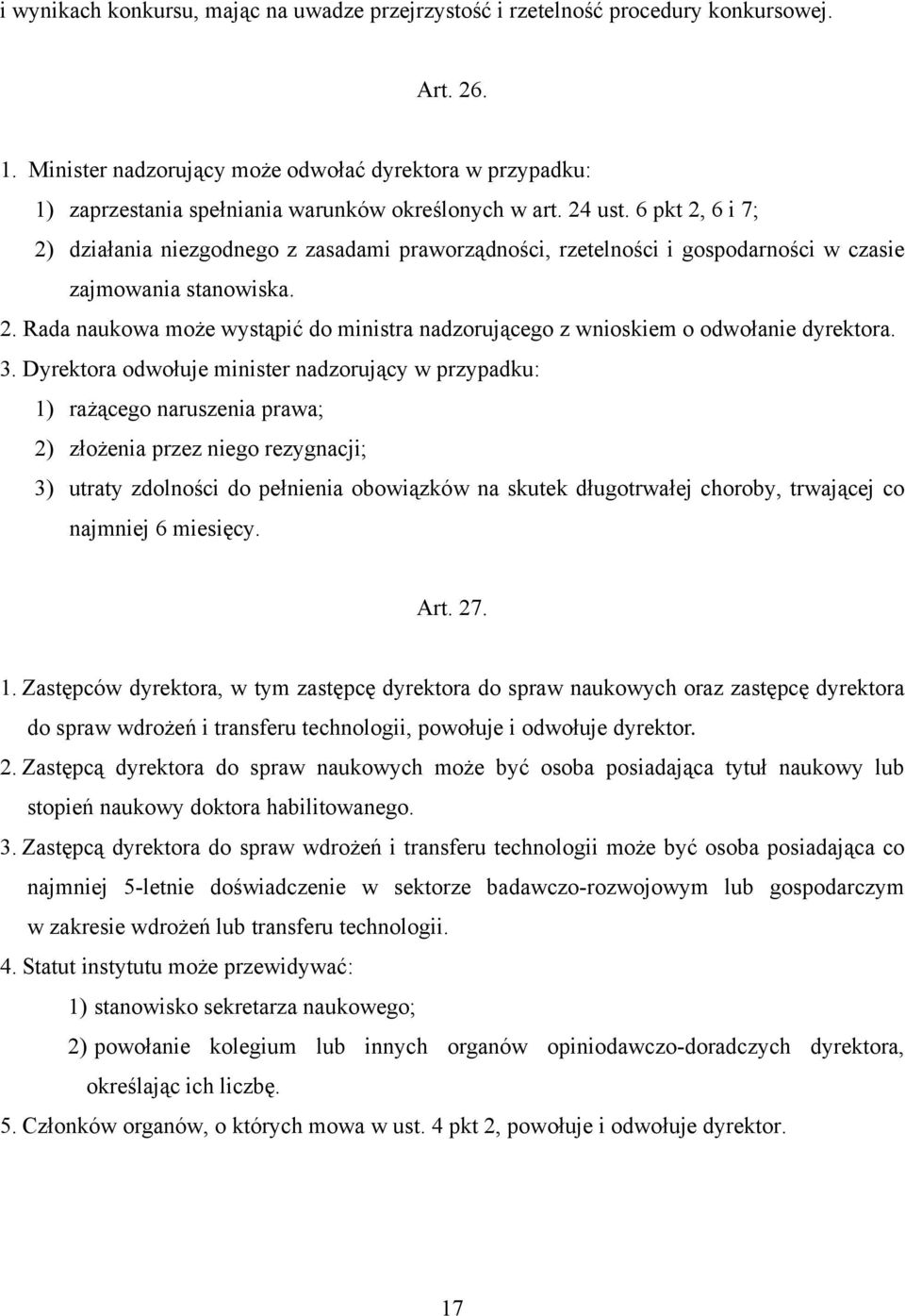 6 pkt 2, 6 i 7; 2) działania niezgodnego z zasadami praworządności, rzetelności i gospodarności w czasie zajmowania stanowiska. 2. Rada naukowa może wystąpić do ministra nadzorującego z wnioskiem o odwołanie dyrektora.