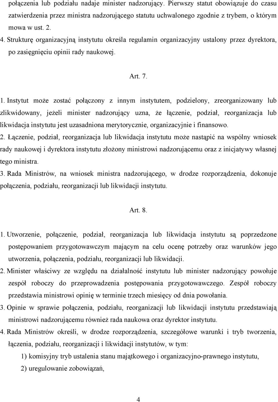 Instytut może zostać połączony z innym instytutem, podzielony, zreorganizowany lub zlikwidowany, jeżeli minister nadzorujący uzna, że łączenie, podział, reorganizacja lub likwidacja instytutu jest