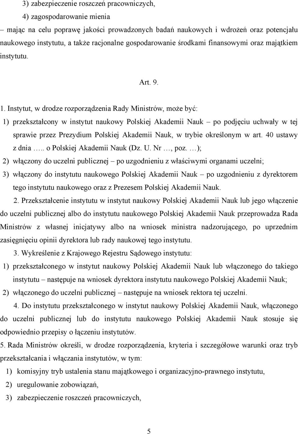 Instytut, w drodze rozporządzenia Rady Ministrów, może być: 1) przekształcony w instytut naukowy Polskiej Akademii Nauk po podjęciu uchwały w tej sprawie przez Prezydium Polskiej Akademii Nauk, w