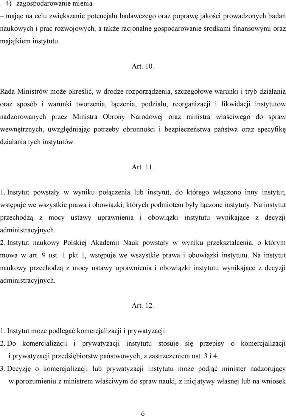Rada Ministrów może określić, w drodze rozporządzenia, szczegółowe warunki i tryb działania oraz sposób i warunki tworzenia, łączenia, podziału, reorganizacji i likwidacji instytutów nadzorowanych
