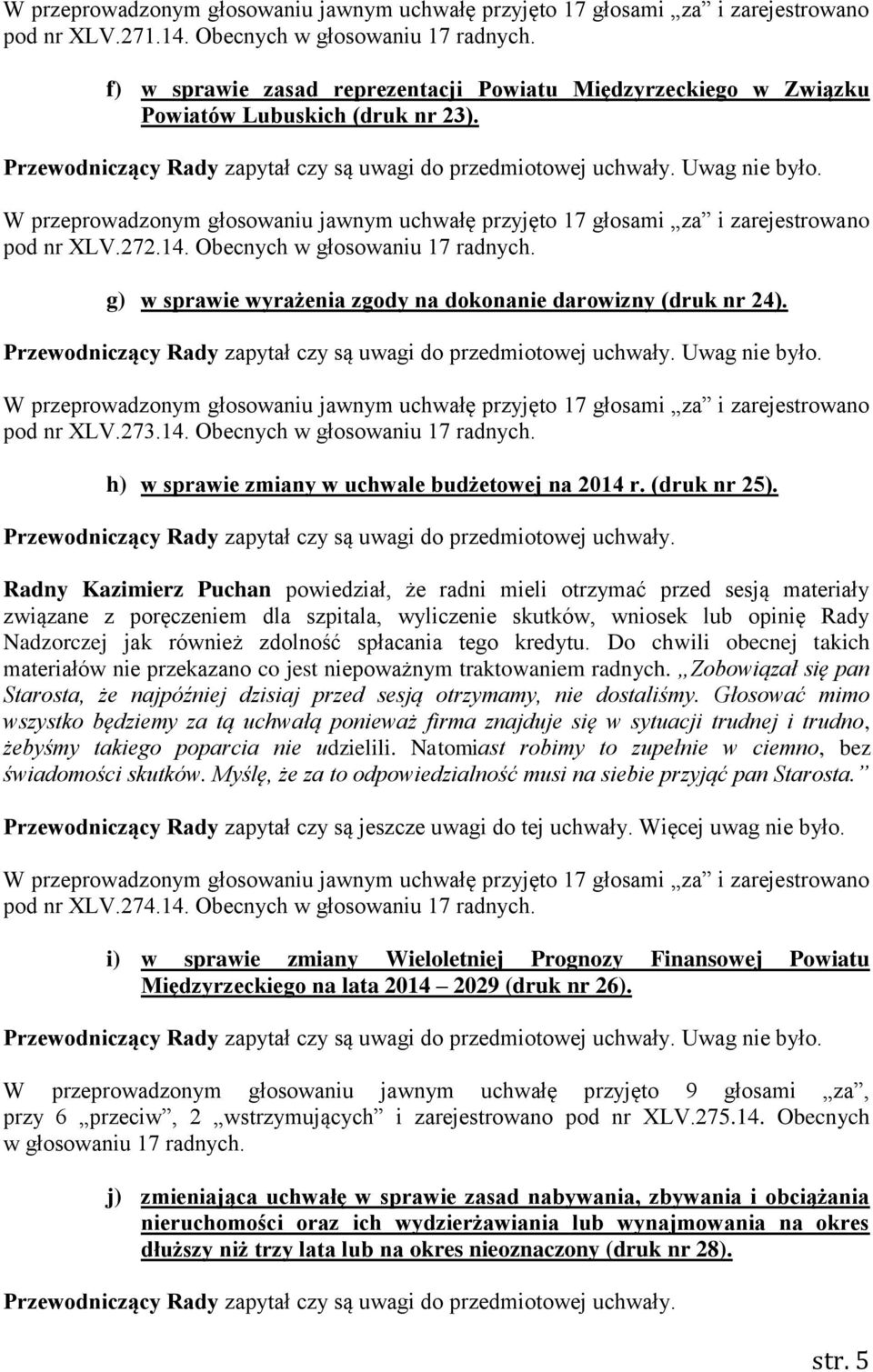 Radny Kazimierz Puchan powiedział, że radni mieli otrzymać przed sesją materiały związane z poręczeniem dla szpitala, wyliczenie skutków, wniosek lub opinię Rady Nadzorczej jak również zdolność