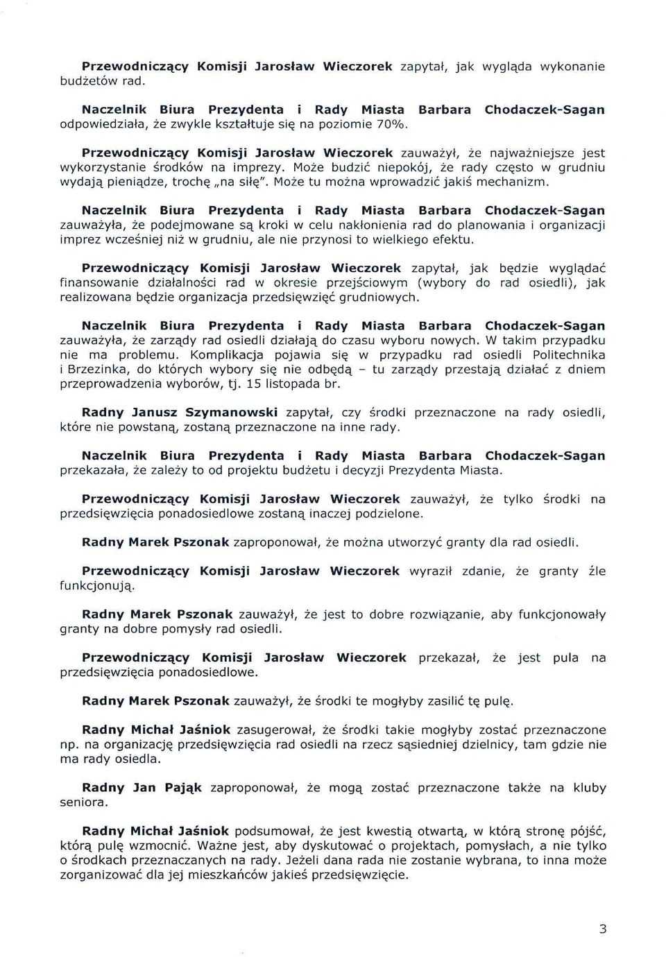 Może tu można wprowadzić jakiś mechanizm. zauważyła, że podejmowane są kroki w celu nakłonienia rad do planowania i organizacji imprez wcześniej niż w grudniu, ale nie przynosi to wielkiego efektu.