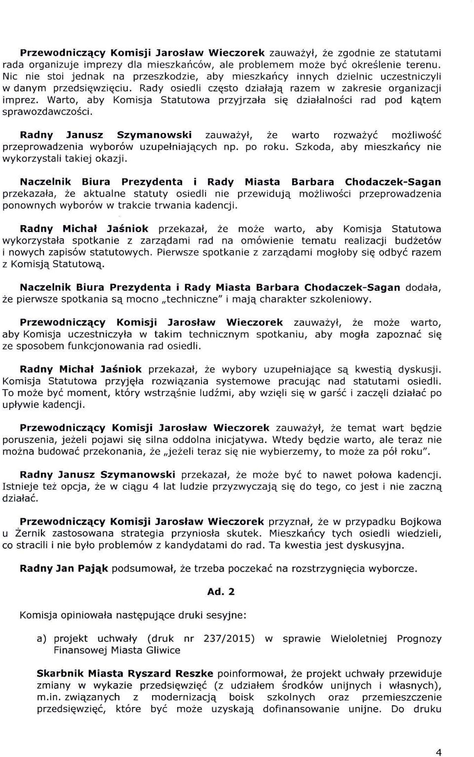 Warto, aby Komisja Statutowa przyjrzała się działalności rad pod kątem sprawozdawczości. Radny Janusz Szymanowski zauważył, że warto rozważyć możliwość przeprowadzenia wyborów uzupełniających np.
