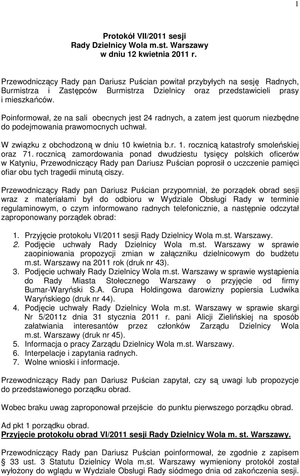 Poinformował, Ŝe na sali obecnych jest 24 radnych, a zatem jest quorum niezbędne do podejmowania prawomocnych uchwał. W związku z obchodzoną w dniu 10 kwietnia b.r. 1. rocznicą katastrofy smoleńskiej oraz 71.