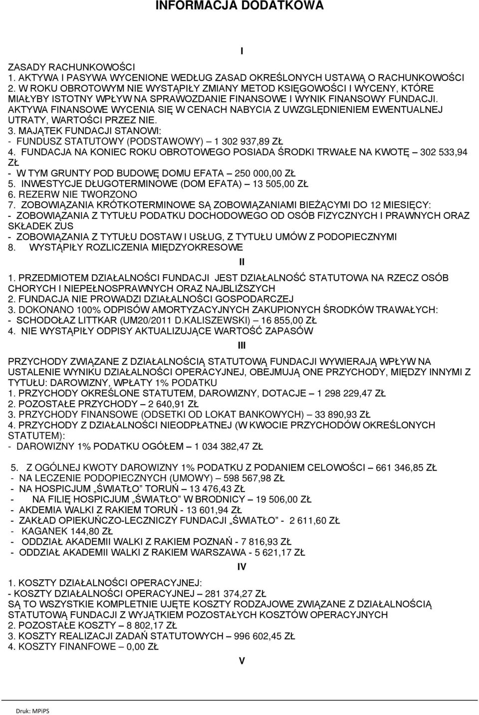 AKTYWA FINANSOWE WYCENIA SIĘ W CENACH NABYCIA Z UWZGLĘDNIENIEM EWENTUALNEJ UTRATY, WARTOŚCI PRZEZ NIE. 3. MAJĄTEK FUNDACJI STANOWI: - FUNDUSZ STATUTOWY (PODSTAWOWY) 1 302 937,89 ZŁ 4.