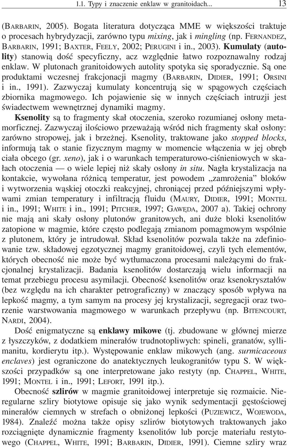 W plutonach granitoidowych autolity spotyka się sporadycznie. Są one produktami wczesnej frakcjonacji magmy (BARBARIN, DIDIER, 1991; ORSINI i in., 1991).