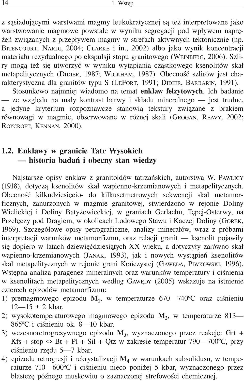 Szliry mogą też się utworzyć w wyniku wytapiania cząstkowego ksenolitów skał metapelitycznych (DIDIER, 1987; WICKHAM, 1987).