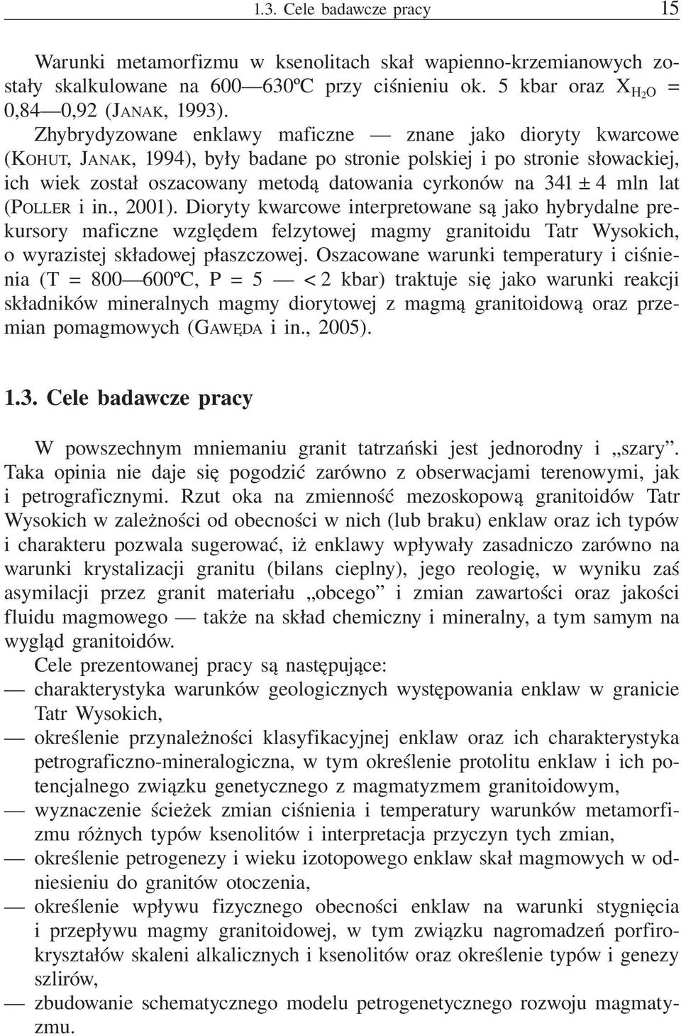 ± 4 mln lat (POLLER i in., 2001). Dioryty kwarcowe interpretowane są jako hybrydalne prekursory maficzne względem felzytowej magmy granitoidu Tatr Wysokich, o wyrazistej składowej płaszczowej.