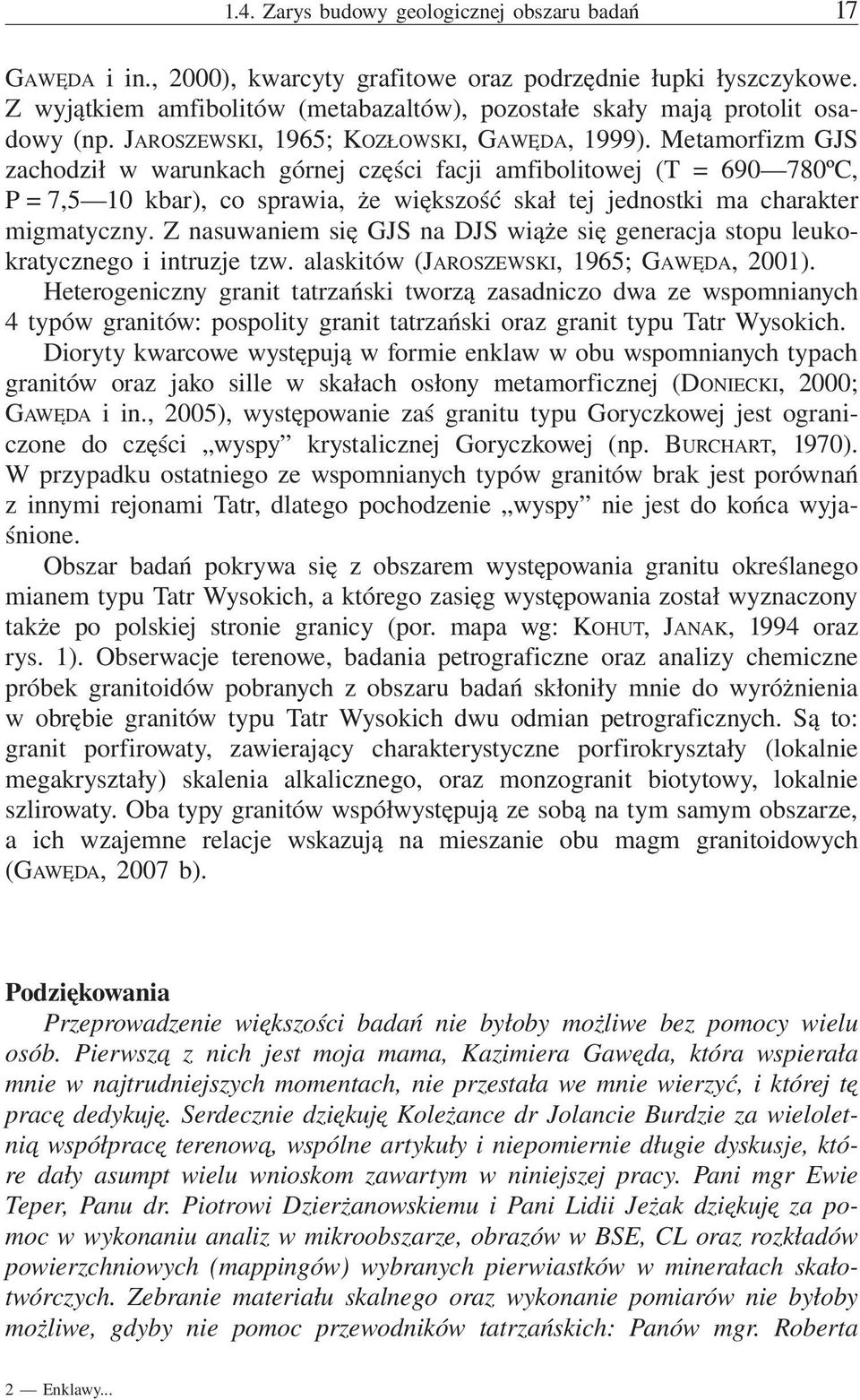 Metamorfizm GJS zachodził w warunkach górnej części facji amfibolitowej (T = 690 780ºC, P = 7,5 10 kbar), co sprawia, że większość skał tej jednostki ma charakter migmatyczny.