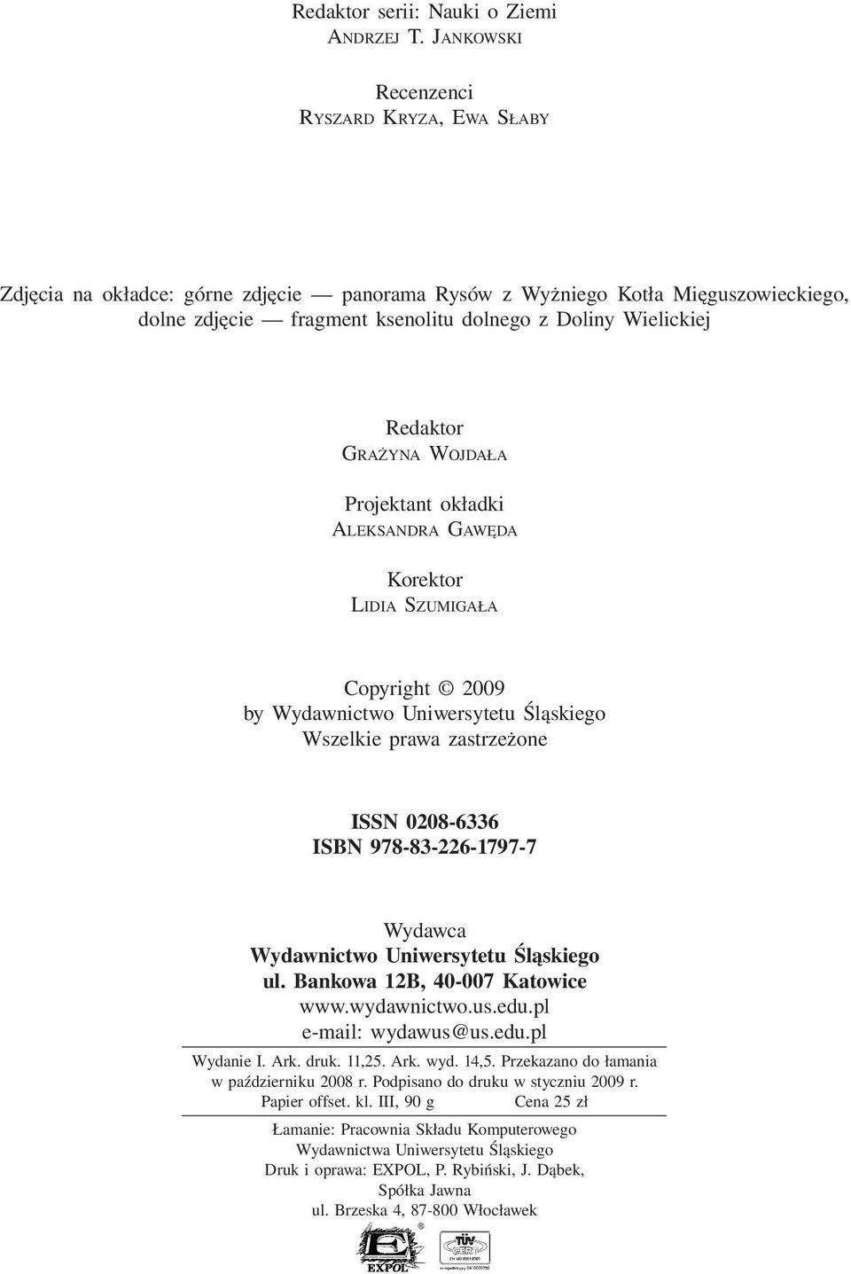 Redaktor GRAŻYNA WOJDAŁA Projektant okładki ALEKSANDRA GAWĘDA Korektor LIDIA SZUMIGAŁA Copyright 2009 by Wydawnictwo Uniwersytetu Śląskiego Wszelkie prawa zastrzeżone ISSN 0208-6336 ISBN