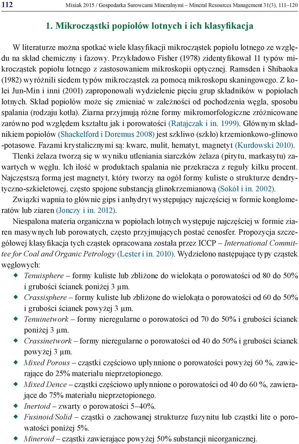 Przykładowo Fisher (1978) zidentyfikował 11 typów mikrocząstek popiołu lotnego z zastosowaniem mikroskopii optycznej.