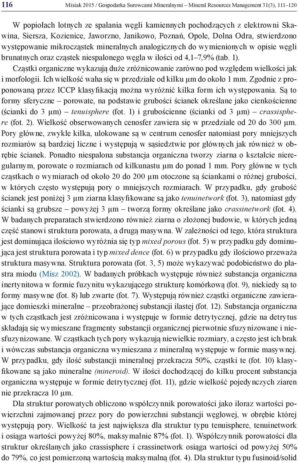 4,1 7,9% (tab. 1). Cząstki organiczne wykazują duże zróżnicowanie zarówno pod względem wielkości jak i morfologii. Ich wielkość waha się w przedziale od kilku µm do około 1 mm.