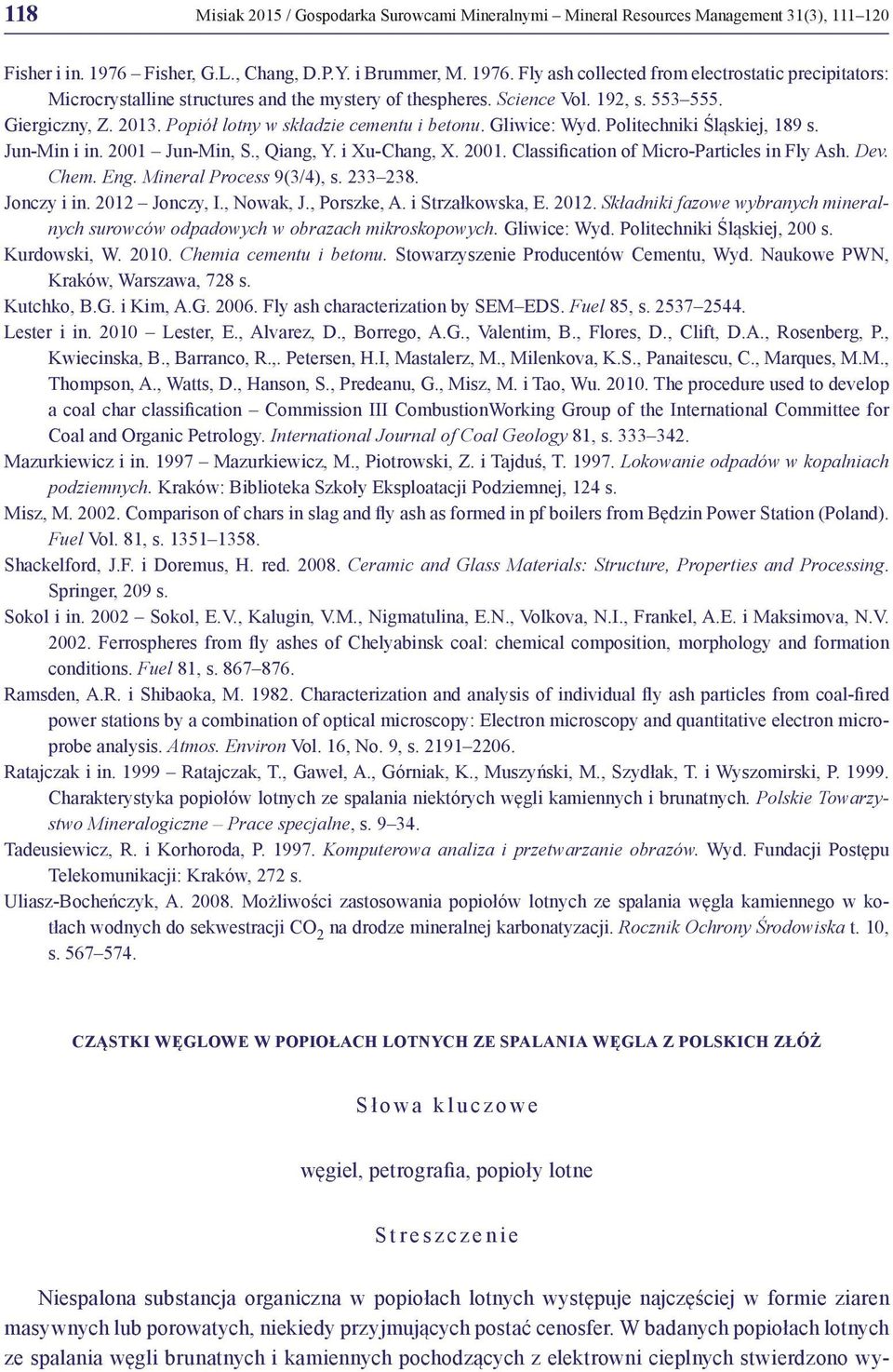 Giergiczny, Z. 2013. Popiół lotny w składzie cementu i betonu. Gliwice: Wyd. Politechniki Śląskiej, 189 s. Jun-Min i in. 2001 Jun-Min, S., Qiang, Y. i Xu-Chang, X. 2001. Classification of Micro-Particles in Fly Ash.
