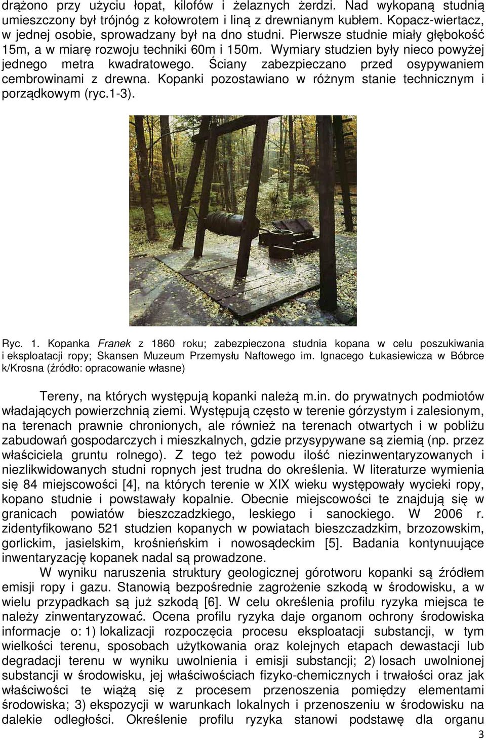 Wymiary studzien były nieco powyżej jednego metra kwadratowego. Ściany zabezpieczano przed osypywaniem cembrowinami z drewna. Kopanki pozostawiano w różnym stanie technicznym i porządkowym (ryc.1-3).