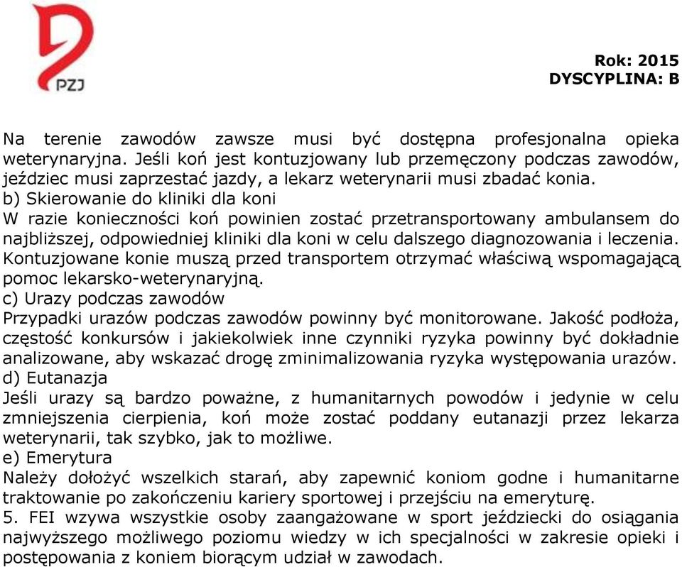 b) Skierowanie do kliniki dla koni W razie konieczności koń powinien zostać przetransportowany ambulansem do najbliższej, odpowiedniej kliniki dla koni w celu dalszego diagnozowania i leczenia.