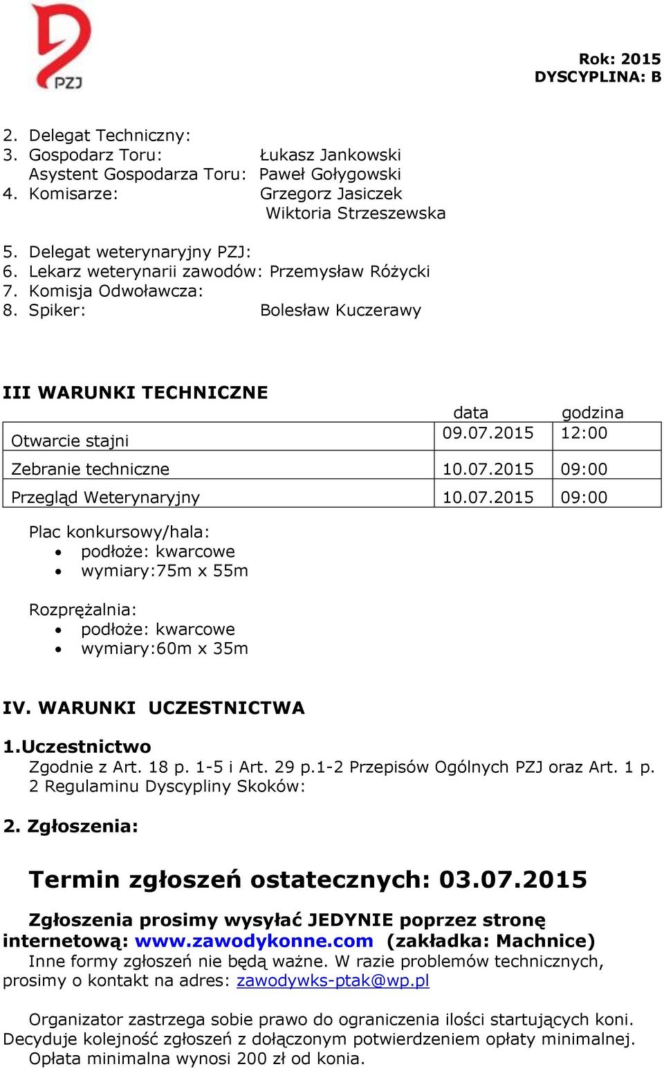 07.2015 09:00 Plac konkursowy/hala: podłoże: kwarcowe wymiary:75m x 55m Rozprężalnia: podłoże: kwarcowe wymiary:60m x 35m IV. WARUNKI UCZESTNICTWA 1.Uczestnictwo Zgodnie z Art. 18 p. 1-5 i Art. 29 p.